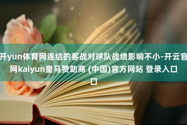 开yun体育网连结的客战对球队战绩影响不小-开云官网kaiyun皇马赞助商 (中国)官方网站 登录入口